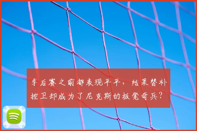 季后赛之前都表现平平,结果替补控卫却成为了尼克斯的板凳奇兵?