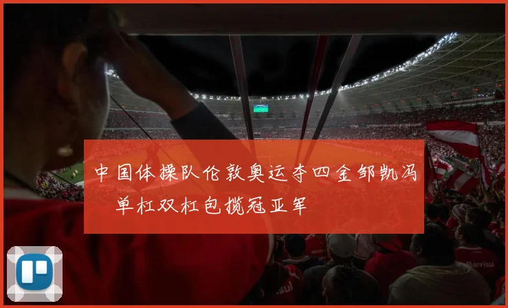 中国体操队伦敦奥运夺四金邹凯冯喆单杠双杠包揽冠亚军