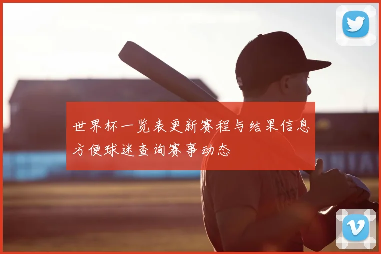 世界杯一览表更新赛程与结果信息方便球迷查询赛事动态