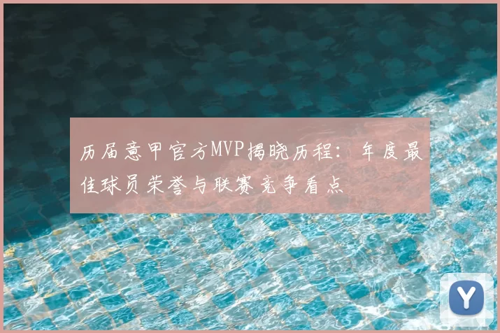 历届意甲官方MVP揭晓历程：年度最佳球员荣誉与联赛竞争看点