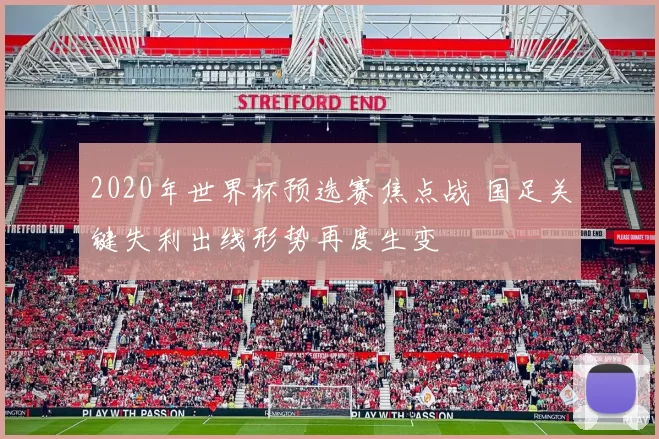 2020年世界杯预选赛焦点战 国足关键失利出线形势再度生变