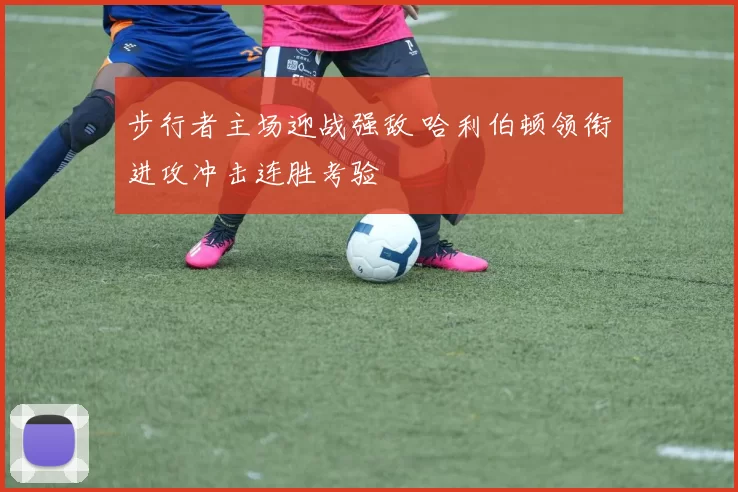 步行者主场迎战强敌 哈利伯顿领衔进攻冲击连胜考验