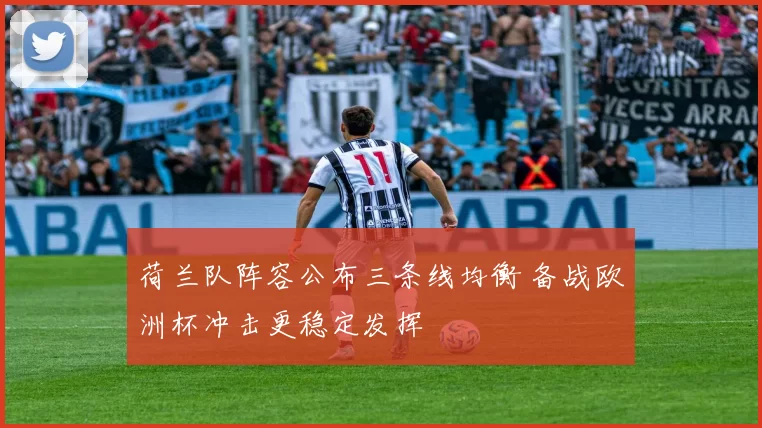 荷兰队阵容公布三条线均衡 备战欧洲杯冲击更稳定发挥