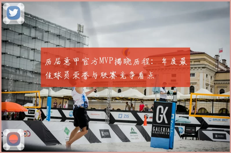历届意甲官方MVP揭晓历程：年度最佳球员荣誉与联赛竞争看点