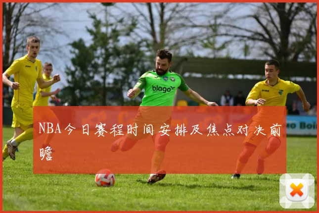 NBA今日赛程时间安排及焦点对决前瞻