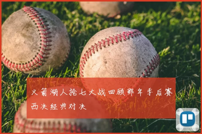 火箭湖人抢七大战回顾那年季后赛西决经典对决